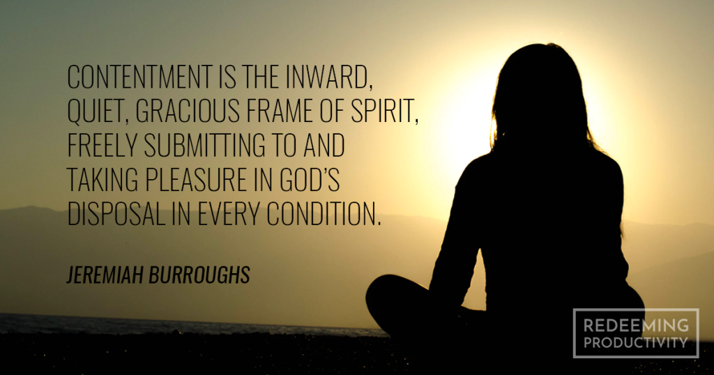 “Christian contentment is that sweet, inward, quiet, gracious frame of spirit, which freely submits to and delights in God's wise and fatherly disposal in every condition.” – Jeremiah Burroughs